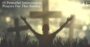 15 Powerful Intercession Prayers For This Sunday