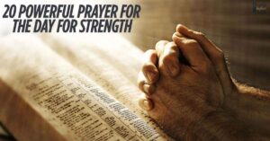 20 Powerful Prayer For The Day For Strength