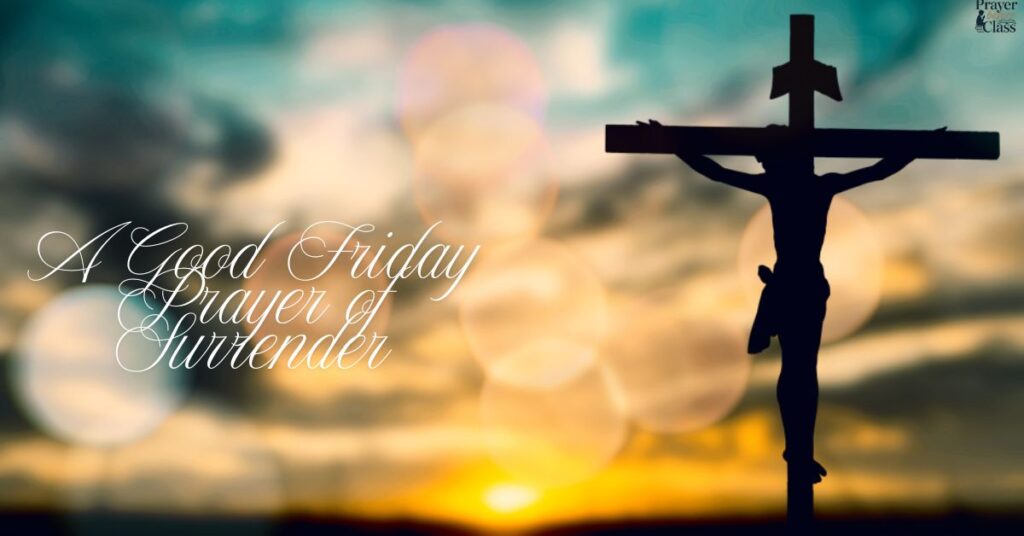 A Good Friday Prayer of Surrende