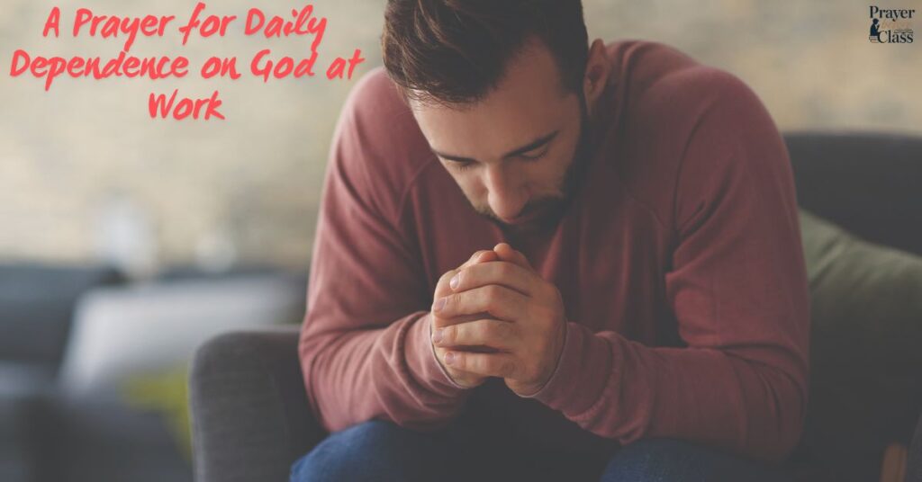 A Prayer for Daily Dependence on God at Work