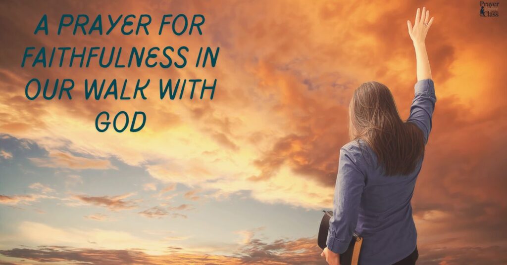 A Prayer for Faithfulness in Our Walk with God