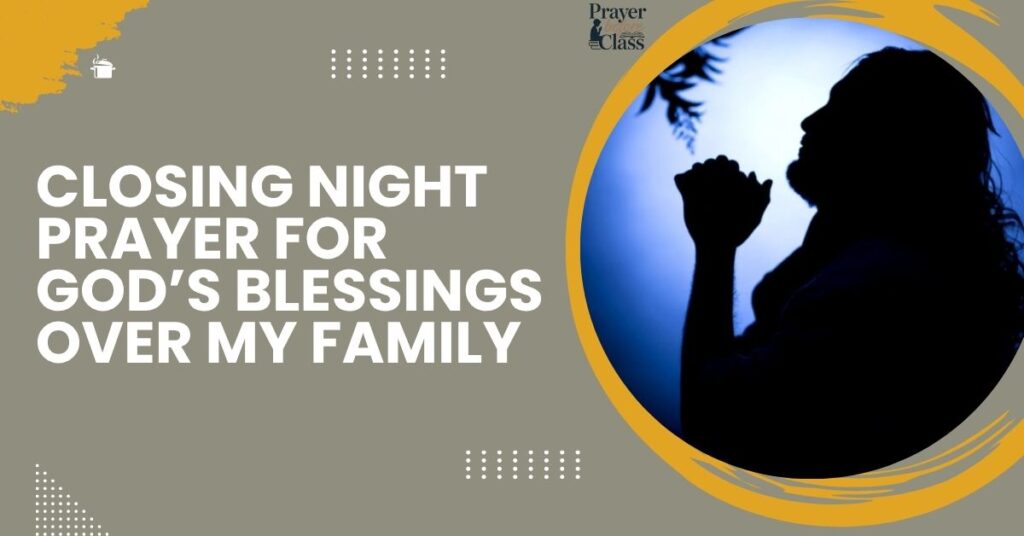Closing Night Prayer for God’s Blessings Over My Family