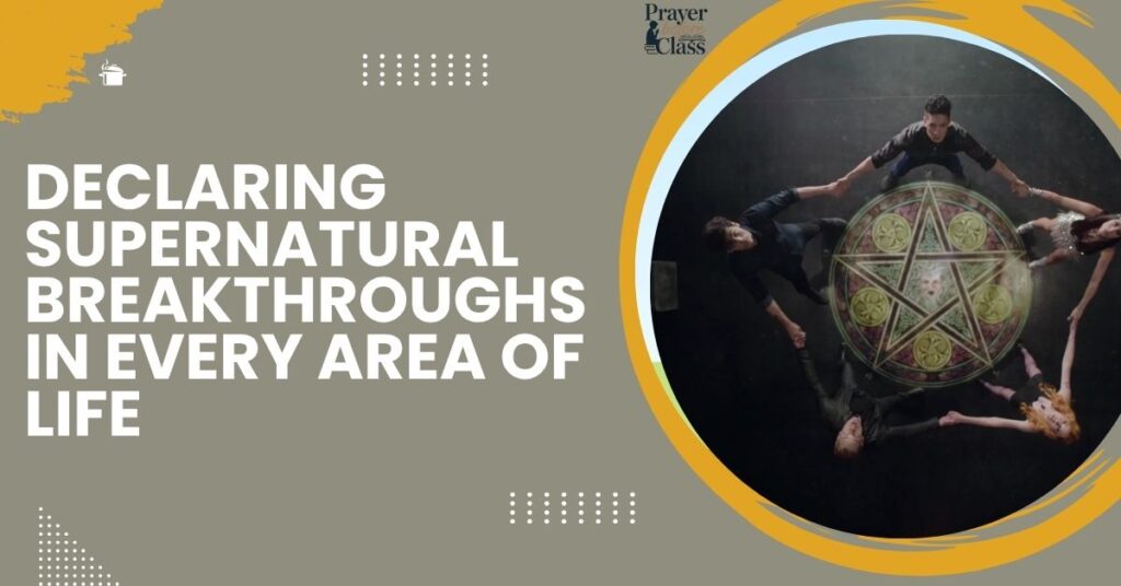 Declaring Supernatural Breakthroughs in Every Area of Life