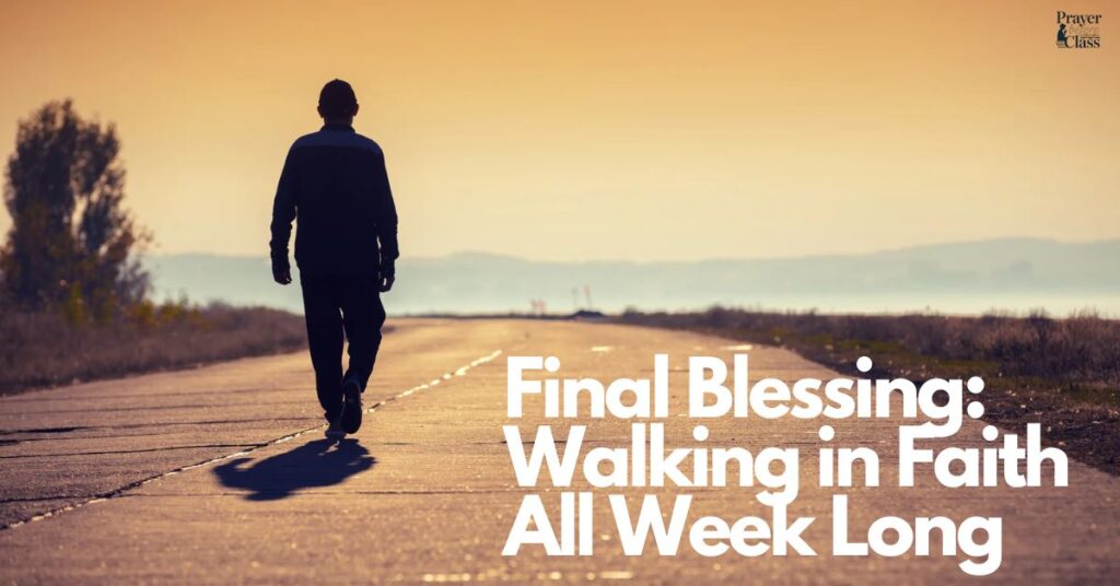 Final Blessing Walking in Faith All Week Long
