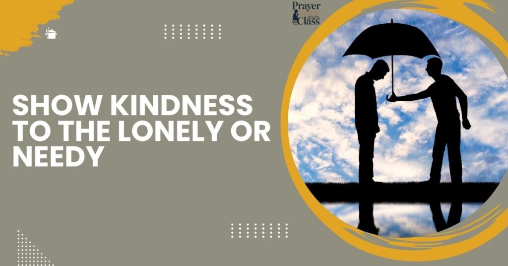 Show Kindness to the Lonely or Needy