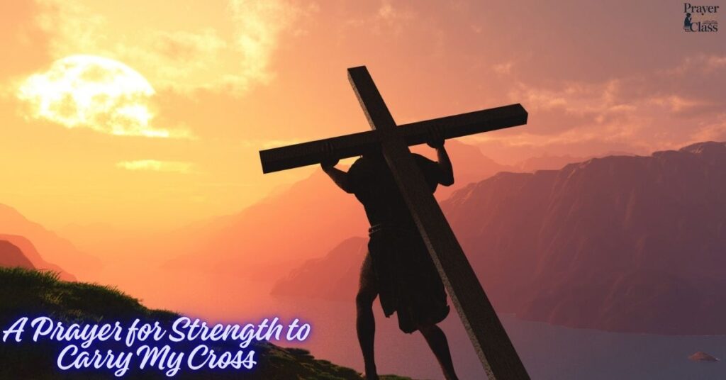 A Prayer for Strength to Carry My Cross